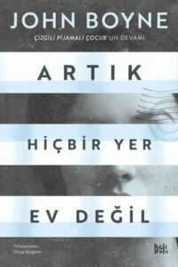 Artık Hiçbir Yer Ev Değil: Çizgili Pijamalı Çocuk'un Devamı John Boyne and Olcay Mağden