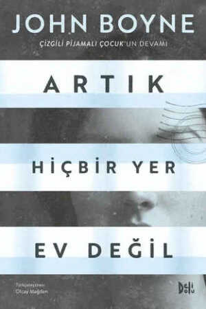 Artık Hiçbir Yer Ev Değil: Çizgili Pijamalı Çocuk'un Devamı John Boyne and Olcay Mağden