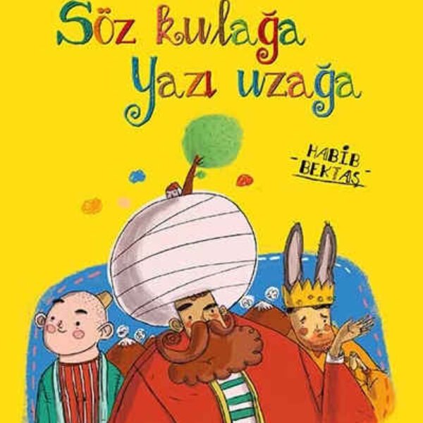 Söz Kulağa Yazı Uzağa: Öykülerle Atasözleri Habib Bektaş