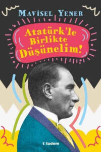 Atatürk'le Birlikte Düşünelim Mavisel Yener