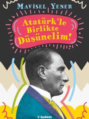 Atatürk'le Birlikte Düşünelim Mavisel Yener