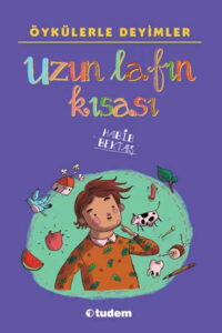 Uzun Lafın Kısası: Öykülerle Deyimler Habib Bektaş
